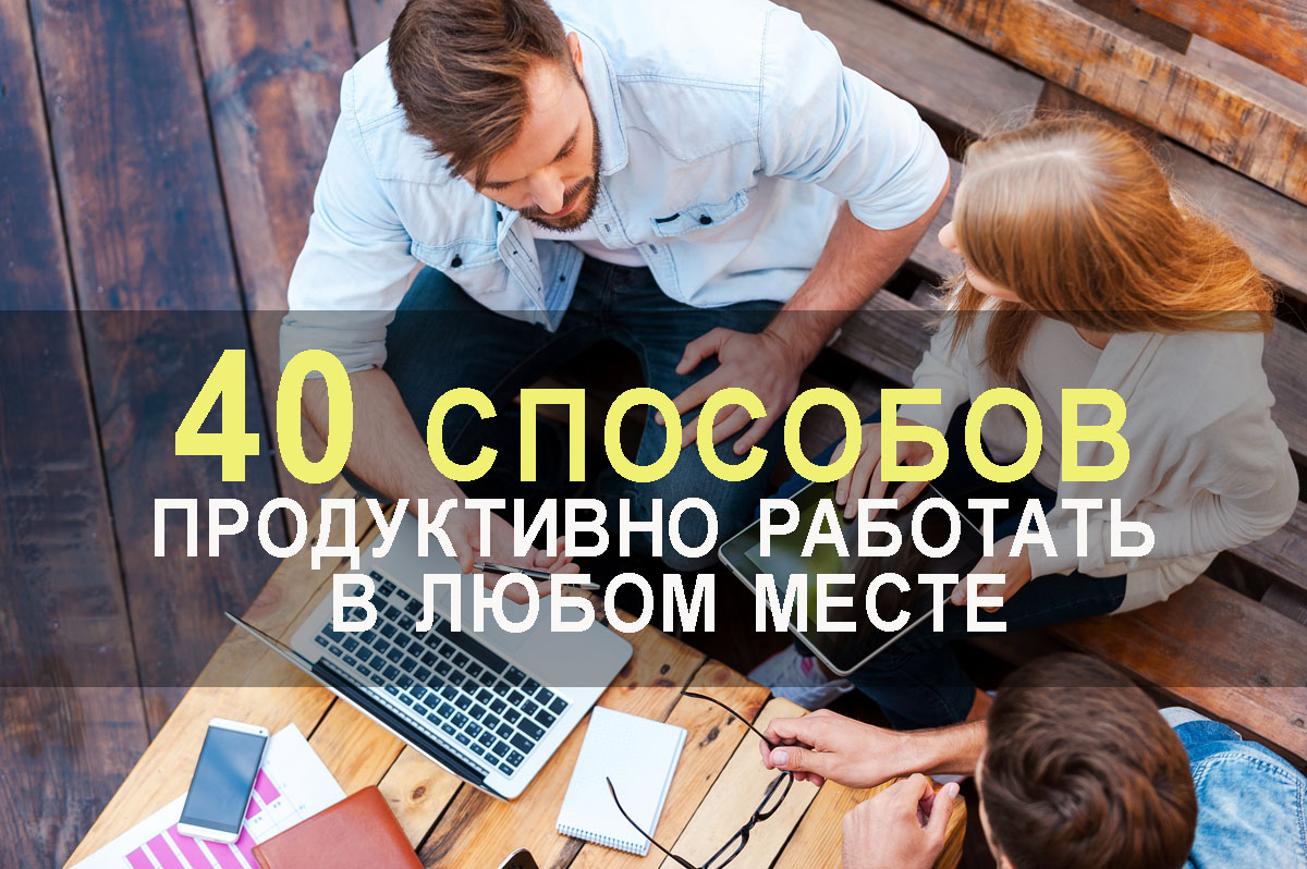 40 способов продуктивно работать в любом месте